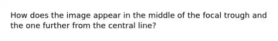 How does the image appear in the middle of the focal trough and the one further from the central line?