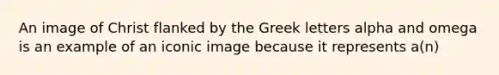 An image of Christ flanked by the Greek letters alpha and omega is an example of an iconic image because it represents a(n)