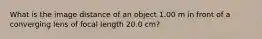 What is the image distance of an object 1.00 m in front of a converging lens of focal length 20.0 cm?