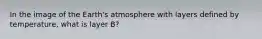 In the image of the Earth's atmosphere with layers defined by temperature, what is layer B?