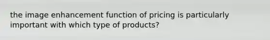 the image enhancement function of pricing is particularly important with which type of products?