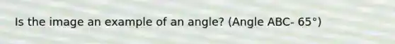 Is the image an example of an angle? (Angle ABC- 65°)