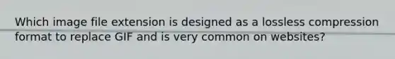 Which image file extension is designed as a lossless compression format to replace GIF and is very common on websites?