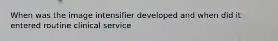 When was the image intensifier developed and when did it entered routine clinical service