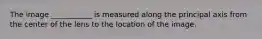 The image ___________ is measured along the principal axis from the center of the lens to the location of the image.