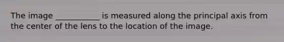 The image ___________ is measured along the principal axis from the center of the lens to the location of the image.