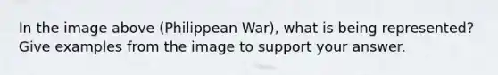 In the image above (Philippean War), what is being represented? Give examples from the image to support your answer.