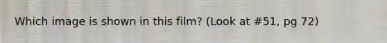 Which image is shown in this film? (Look at #51, pg 72)