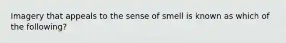 Imagery that appeals to the sense of smell is known as which of the following?