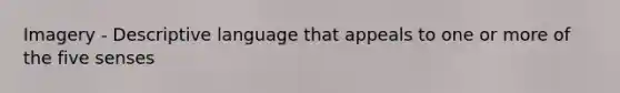 Imagery - Descriptive language that appeals to one or more of the five senses