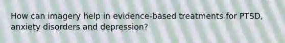 How can imagery help in evidence-based treatments for PTSD, anxiety disorders and depression?