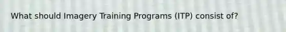 What should Imagery Training Programs (ITP) consist of?