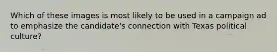 Which of these images is most likely to be used in a campaign ad to emphasize the candidate's connection with Texas political culture?