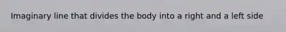 Imaginary line that divides the body into a right and a left side