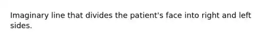 Imaginary line that divides the patient's face into right and left sides.