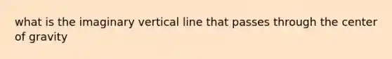 what is the imaginary vertical line that passes through the center of gravity