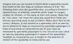 Imagine that you are located on Earth while a spaceship travels from Earth to the star Vega at constant velocity of 0.8c. The following items describe quantities that, according to Einstein's special theory of relativity, would be either larger (or longer), smaller (or shorter), or the same as their rest values. (Note that by "rest value," we mean the value you would find if both you and the spaceship were at rest on Earth.) Match each item to the correct category. a) one second on a spaceship clock as seen by you b) distance to Vega as measured by spaceship passengers c) mass of spaceship as measured by you d) your mass as measured by spaceship passengers e) one second on your clock as seen by spaceship passengers f) speed of the spaceship's headlight as measured by you g) length (in the direction of motion) of the spaceship as measured by you