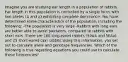 Imagine you are studying ear length in a population of rabbits. Ear length in this population is controlled by a single locus with two alleles (A and a) exhibiting complete dominance. You have determined some characteristics of the population, including the following: -The population is very large -Rabbits with long ears are better able to avoid predators, compared to rabbits with short ears -There are 100 long-eared rabbits (50AA and 50Aa) and 25 short-eared (aa) rabbits Using this information, you set out to calculate allele and genotype frequencies. Which of the following is true regarding equations you could use to calculate these frequencies?