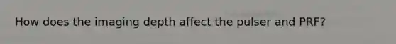 How does the imaging depth affect the pulser and PRF?