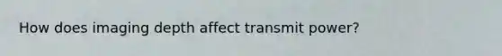 How does imaging depth affect transmit power?