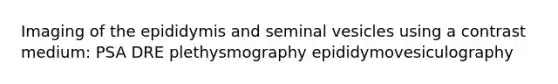 Imaging of the epididymis and seminal vesicles using a contrast medium: PSA DRE plethysmography epididymovesiculography