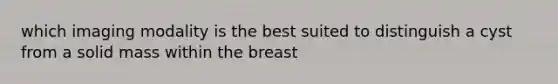 which imaging modality is the best suited to distinguish a cyst from a solid mass within the breast