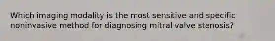 Which imaging modality is the most sensitive and specific noninvasive method for diagnosing mitral valve stenosis?