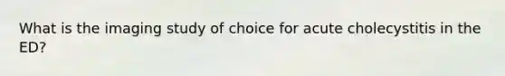 What is the imaging study of choice for acute cholecystitis in the ED?