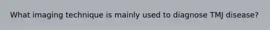 What imaging technique is mainly used to diagnose TMJ disease?