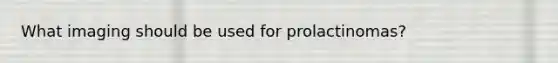 What imaging should be used for prolactinomas?