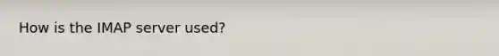 How is the IMAP server used?
