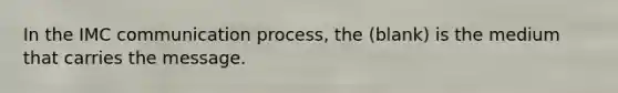 In the IMC communication process, the (blank) is the medium that carries the message.