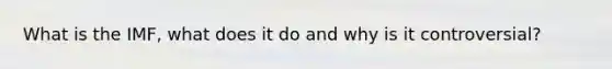 What is the IMF, what does it do and why is it controversial?
