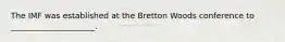 The IMF was established at the Bretton Woods conference to _____________________.