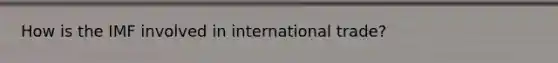 How is the IMF involved in international trade?