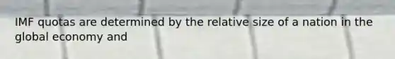 IMF quotas are determined by the relative size of a nation in the global economy and