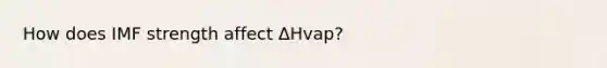 How does IMF strength affect ΔHvap?