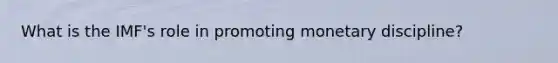 What is the IMF's role in promoting monetary discipline?