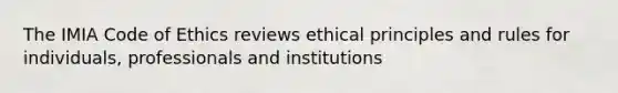 The IMIA Code of Ethics reviews ethical principles and rules for individuals, professionals and institutions