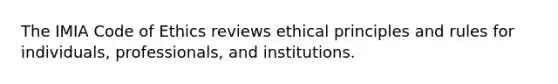 The IMIA Code of Ethics reviews ethical principles and rules for individuals, professionals, and institutions.