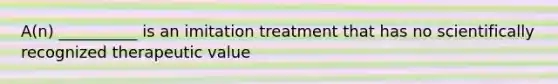 A(n) __________ is an imitation treatment that has no scientifically recognized therapeutic value