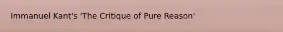 Immanuel Kant's 'The Critique of Pure Reason'