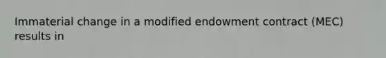 Immaterial change in a modified endowment contract (MEC) results in