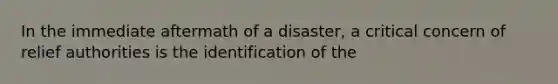 In the immediate aftermath of a disaster, a critical concern of relief authorities is the identification of the