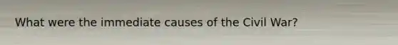 What were the immediate causes of the Civil War?