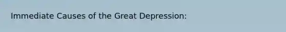 Immediate Causes of the Great Depression: