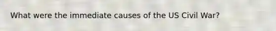 What were the immediate causes of the US Civil War?