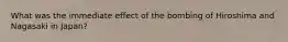 What was the immediate effect of the bombing of Hiroshima and Nagasaki in Japan?