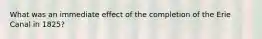 What was an immediate effect of the completion of the Erie Canal in 1825?