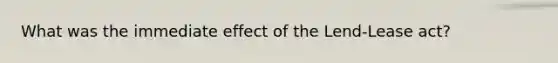 What was the immediate effect of the Lend-Lease act?